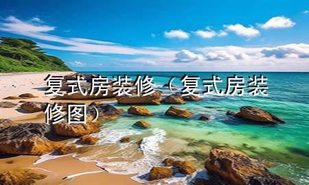 复式房装修（复式房装修图）
