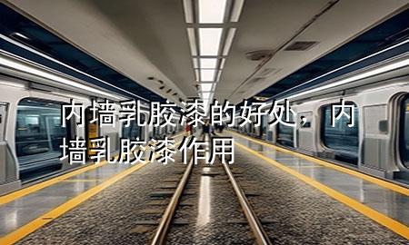内墙乳胶漆的好处，内墙乳胶漆作用