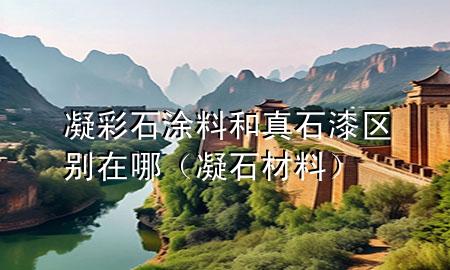 凝彩石涂料和真石漆区别在哪（凝石材料）