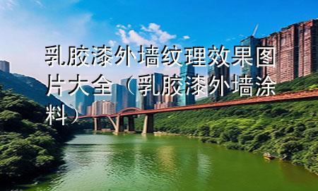 乳胶漆外墙纹理效果图片大全（乳胶漆 外墙涂料）
