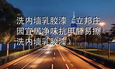 洗内墙乳胶漆（立邦庄园宜居净味抗甲醛易擦洗内墙乳胶漆）
