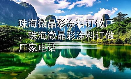 珠海微晶彩涂料订做厂，珠海微晶彩涂料订做厂家电话