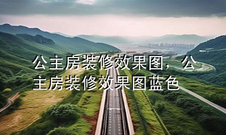 公主房装修效果图，公主房装修效果图蓝色