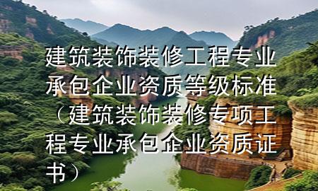 建筑装饰装修工程专业承包企业资质等级标准（建筑装饰装修专项工程专业承包企业资质证书）