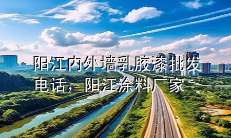 阳江内外墙乳胶漆批发电话，阳江涂料厂家