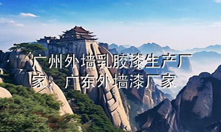 广州外墙乳胶漆生产厂家，广东外墙漆厂家