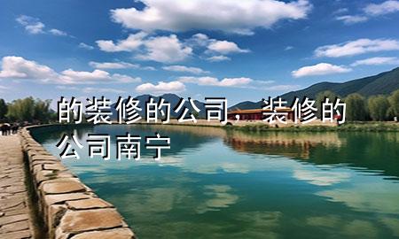 的装修的公司，装修的公司南宁