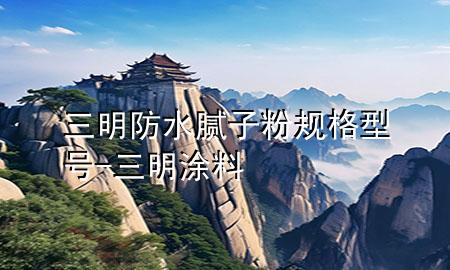 三明防水腻子粉规格型号-三明涂料