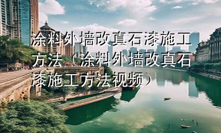 涂料外墙改真石漆施工方法（涂料外墙改真石漆施工方法视频）