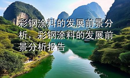 彩钢涂料的发展前景分析，彩钢涂料的发展前景分析报告