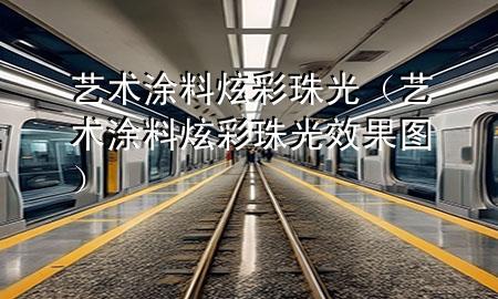 艺术涂料炫彩珠光（艺术涂料炫彩珠光效果图）