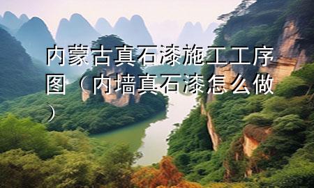 内蒙古真石漆施工工序图（内墙真石漆怎么做）