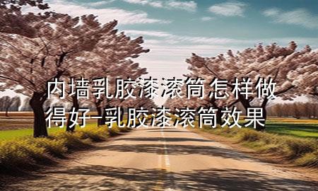 内墙乳胶漆滚筒怎样做得好-乳胶漆滚筒效果