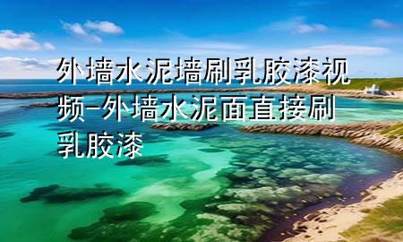 外墙水泥墙刷乳胶漆视频-外墙水泥面直接刷乳胶漆