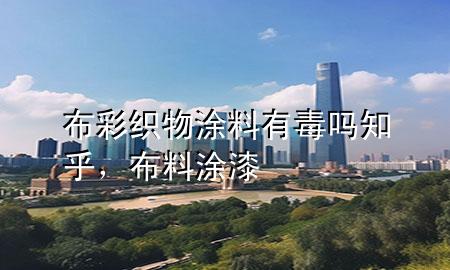 布彩织物涂料有毒吗知乎，布料涂漆