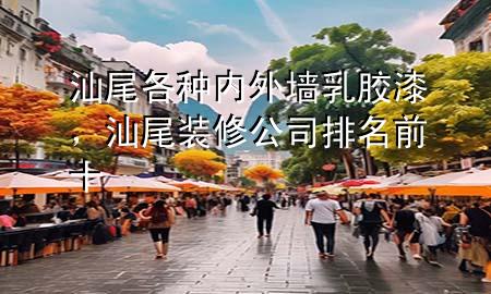 汕尾各种内外墙乳胶漆，汕尾装修公司排名前十
