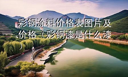 彩钢涂料价格表图片及价格（彩钢漆是什么漆）