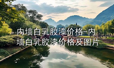 内墙白乳胶漆价格-内墙白乳胶漆价格及图片
