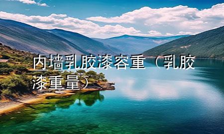 内墙乳胶漆容重（乳胶漆重量）