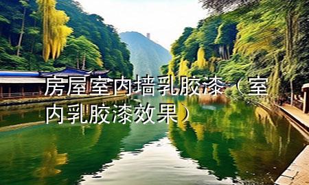 房屋室内墙乳胶漆（室内乳胶漆效果）
