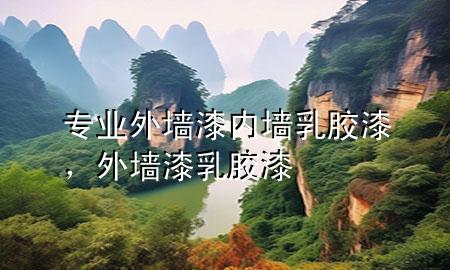 专业外墙漆内墙乳胶漆，外墙漆 乳胶漆