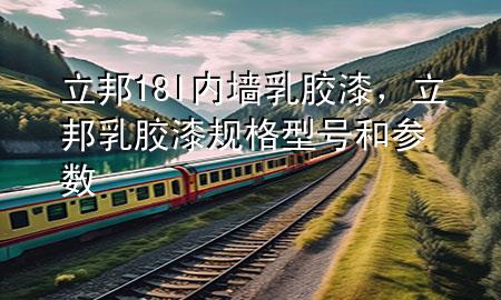 立邦18l内墙乳胶漆，立邦乳胶漆规格型号和参数