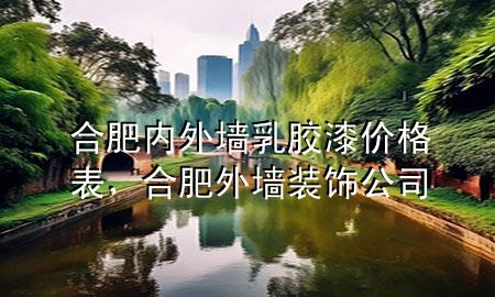 合肥内外墙乳胶漆价格表，合肥外墙装饰公司