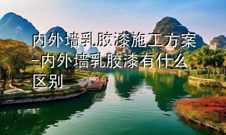 内外墙乳胶漆施工方案-内外墙乳胶漆有什么区别