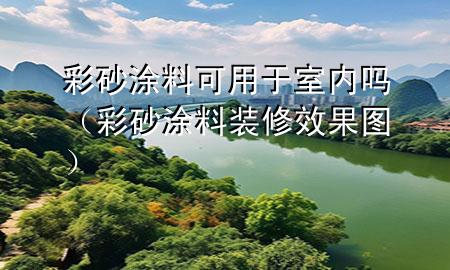 彩砂涂料可用于室内吗（彩砂涂料装修效果图）