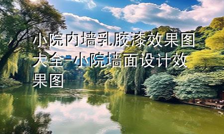 小院内墙乳胶漆效果图大全-小院墙面设计效果图