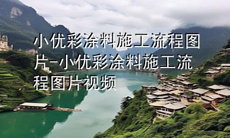 小优彩涂料施工流程图片-小优彩涂料施工流程图片视频