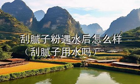 刮腻子粉遇水后怎么样（刮腻子用水吗）