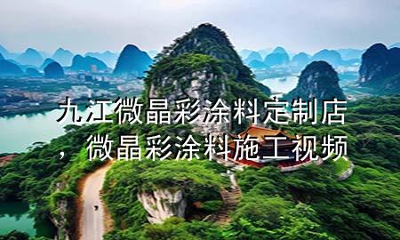 九江微晶彩涂料定制店，微晶彩涂料施工视频