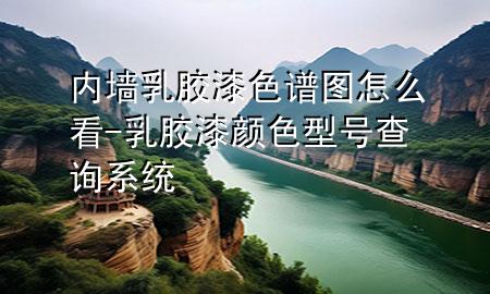 内墙乳胶漆色谱图怎么看-乳胶漆颜色型号查询系统