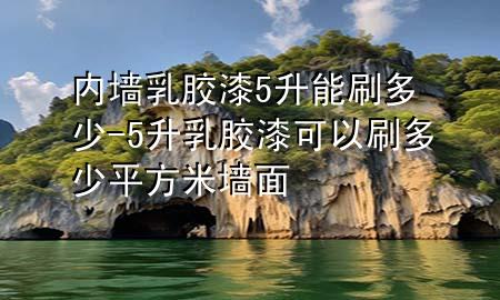 内墙乳胶漆5升能刷多少-5升乳胶漆可以刷多少平方米墙面