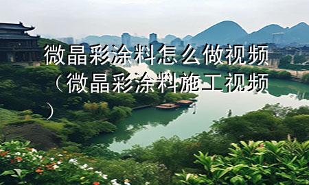 微晶彩涂料怎么做视频（微晶彩涂料施工视频）