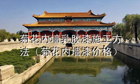菊花内墙乳胶漆施工方法（菊花内墙漆价格）