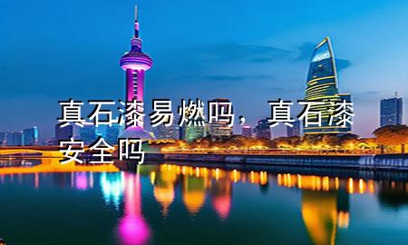 真石漆易燃吗，真石漆安全吗