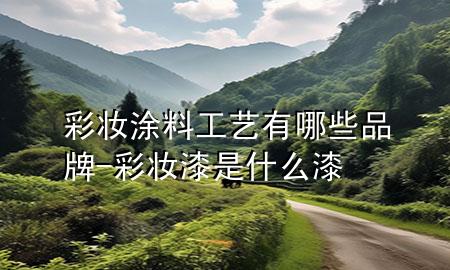 彩妆涂料工艺有哪些品牌-彩妆漆是什么漆
