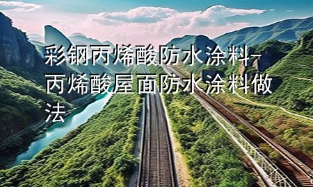 彩钢丙烯酸防水涂料-丙烯酸屋面防水涂料做法