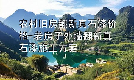 农村旧房翻新真石漆价格-老房子外墙翻新真石漆施工方案