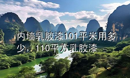 内墙乳胶漆101平米用多少，110平方乳胶漆
