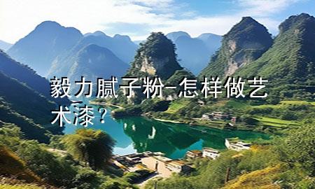 毅力腻子粉-怎样做艺术漆？