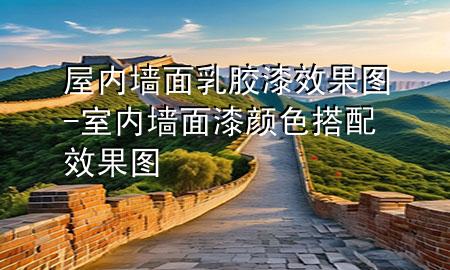 屋内墙面乳胶漆效果图-室内墙面漆颜色搭配效果图