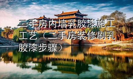 二手房内墙乳胶漆施工工艺（二手房装修刷乳胶漆步骤）
