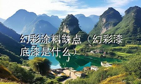 幻彩涂料缺点（幻彩漆底漆是什么）