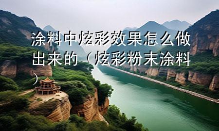 涂料中炫彩效果怎么做出来的（炫彩粉末涂料）