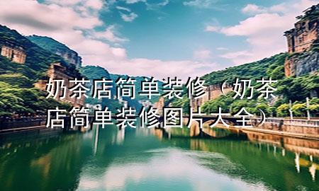 奶茶店简单装修（奶茶店简单装修图片大全）