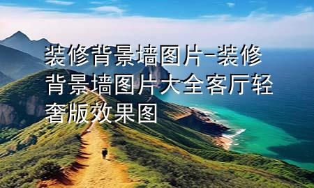 装修背景墙图片-装修背景墙图片大全客厅轻奢版效果图