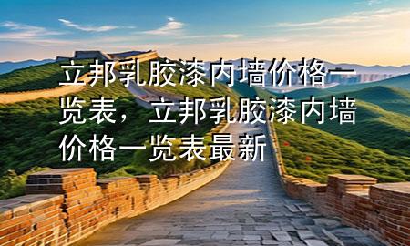 立邦乳胶漆内墙价格一览表，立邦乳胶漆内墙价格一览表最新